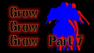 Grow, Grow, Grow!!! (Part 7)